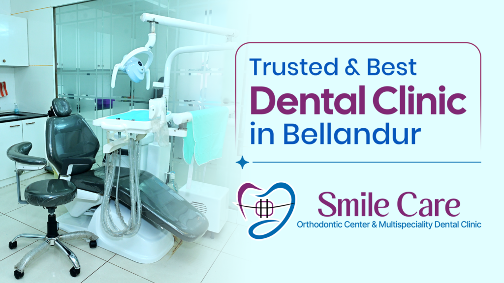 Best Dental Clinic in Bellandur - Smile Care Orthodontic Center